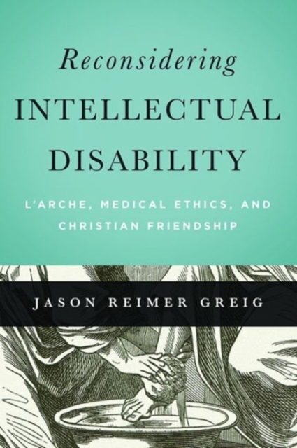 Reconsidering Intellectual Disability : L'Arche, Medical Ethics, and Christian Friendship, Paperback / softback Book