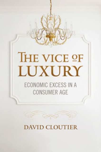 The Vice of Luxury : Economic Excess in a Consumer Age, Paperback / softback Book