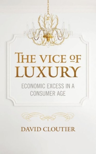 The Vice of Luxury : Economic Excess in a Consumer Age, Hardback Book