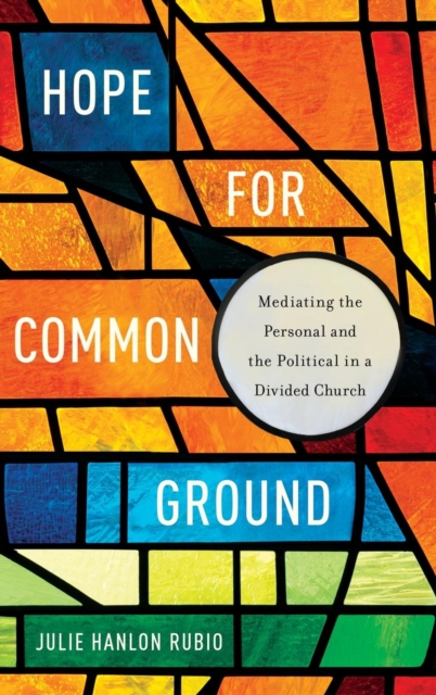 Hope for Common Ground : Mediating the Personal and the Political in a Divided Church, Hardback Book