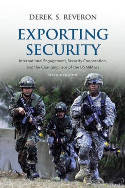 Exporting Security : International Engagement, Security Cooperation, and the Changing Face of the US Military, Paperback / softback Book