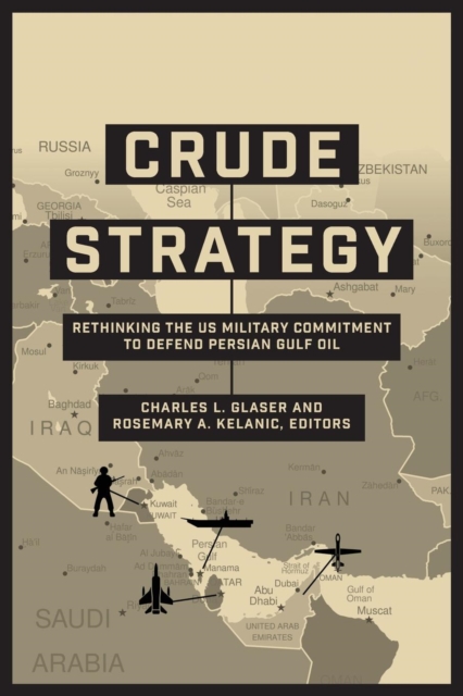 Crude Strategy : Rethinking the US Military Commitment to Defend Persian Gulf Oil, Paperback / softback Book