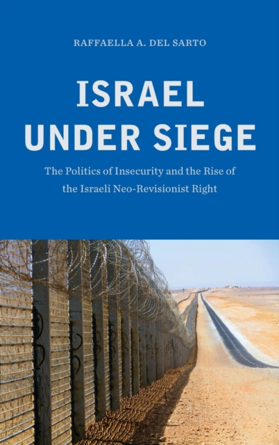 Israel under Siege : The Politics of Insecurity and the Rise of the Israeli Neo-Revisionist Right, Hardback Book