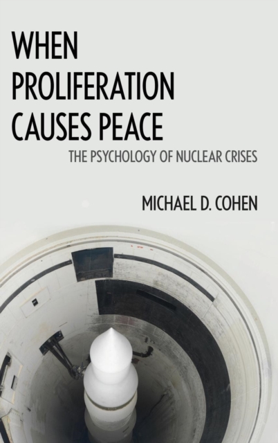 When Proliferation Causes Peace : The Psychology of Nuclear Crises, Hardback Book