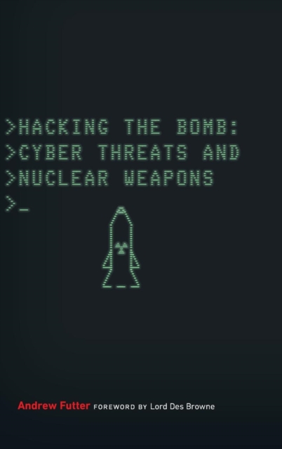 Hacking the Bomb : Cyber Threats and Nuclear Weapons, Hardback Book