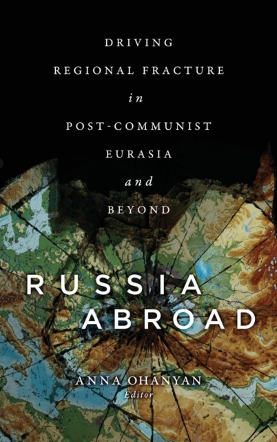 Russia Abroad : Driving Regional Fracture in Post-Communist Eurasia and Beyond, Hardback Book