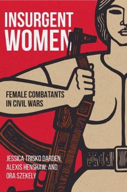 Insurgent Women : Female Combatants in Civil Wars, Paperback / softback Book