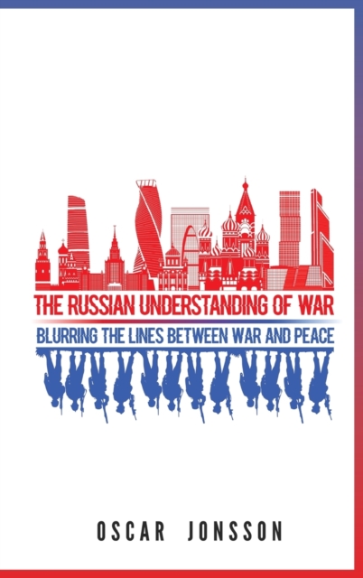 The Russian Understanding of War : Blurring the Lines between War and Peace, Hardback Book