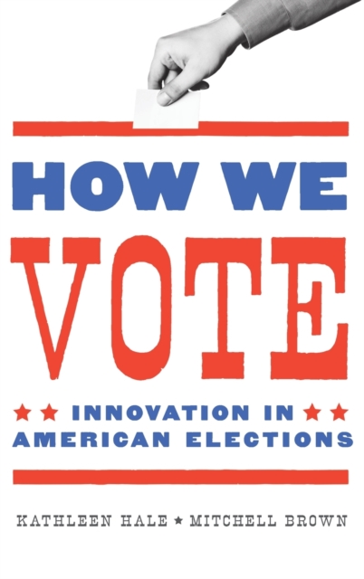 How We Vote : Innovation in American Elections, Hardback Book