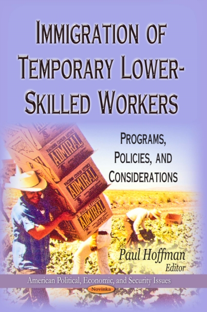 Immigration of Temporary Lower-Skilled Workers : Programs, Policies, and Considerations, PDF eBook