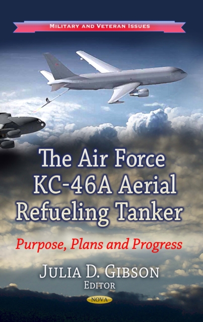 The Air Force KC-46A Aerial Refueling Tanker : Purpose, Plans, and Progress, PDF eBook