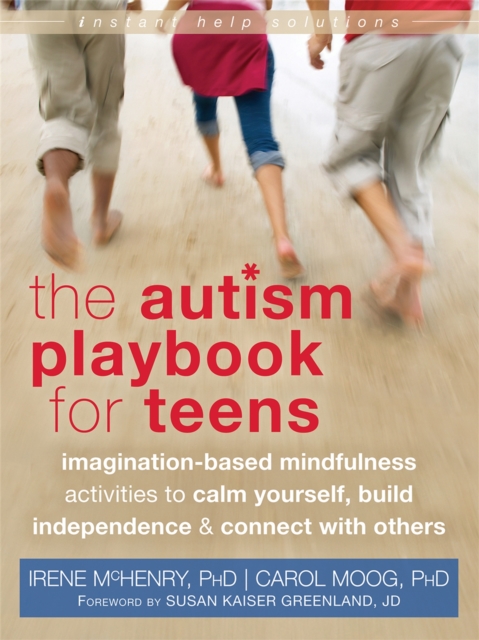 Autism Playbook for Teens : Imagination-Based Mindfulness Activities to Calm Yourself, Build Independence, and Connect with Others, Paperback / softback Book