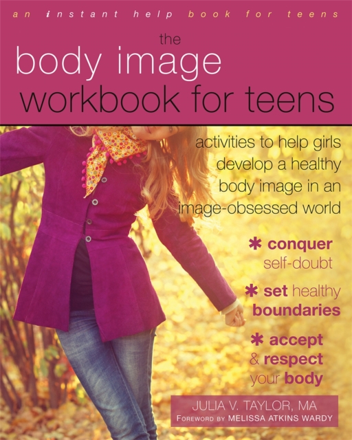 Body Image Workbook for Teens : Activities to Help Girls Develop a Healthy Body Image in an Image-Obsessed World, Paperback / softback Book
