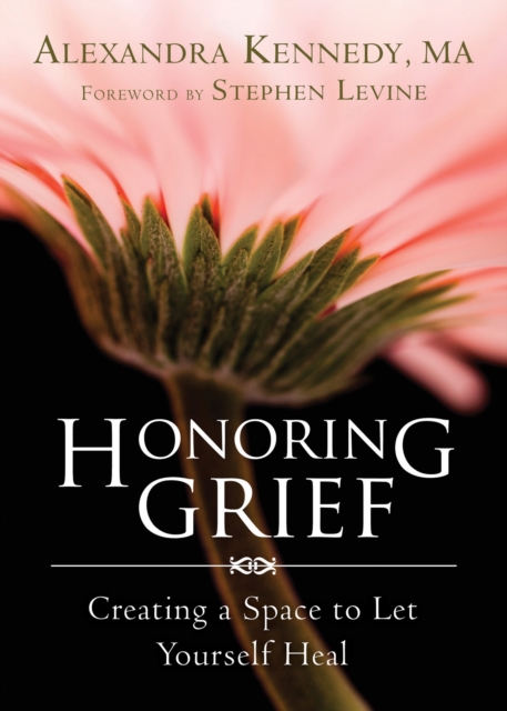 Honoring Grief : Creating a Space to Let Yourself Heal, Paperback / softback Book