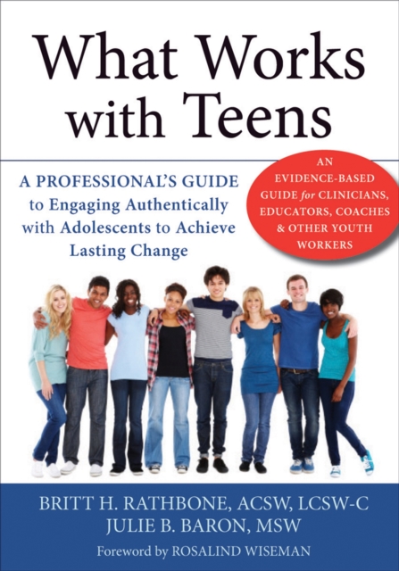 What Works with Teens : A Professional's Guide to Engaging Authentically with Adolescents to Achieve Lasting Change, Paperback / softback Book