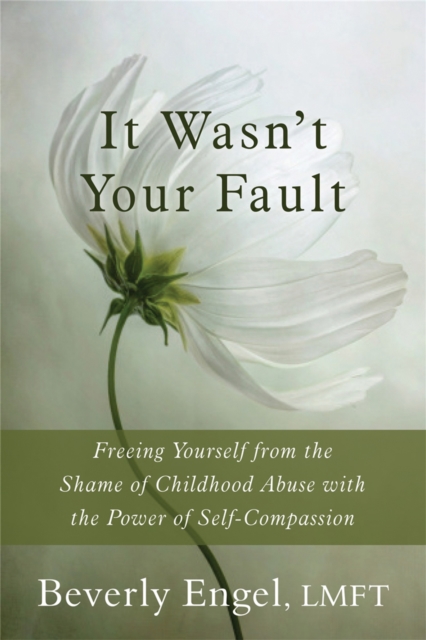 It Wasn't Your Fault : Freeing Yourself from the Shame of Childhood Abuse with the Power of Self-Compassion, Paperback / softback Book