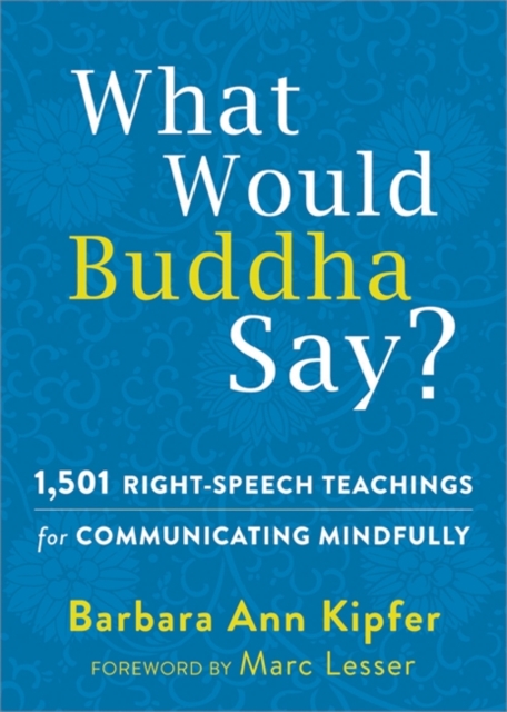What Would Buddha Say? : 1,501 Right-Speech Teachings for Communicating Mindfully, Paperback / softback Book