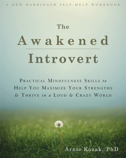 The Awakened Introvert : Practical Mindfulness Skills to Help You Maximize Your Strengths and Thrive in a Loud and Crazy World, Paperback / softback Book