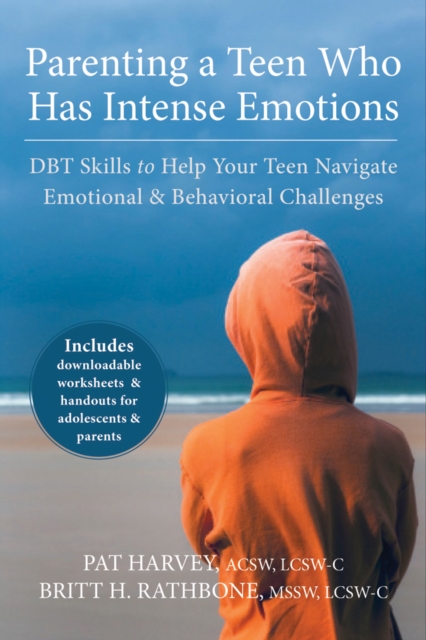 Parenting a Teen Who Has Intense Emotions : DBT Skills to Help Your Teen Navigate Emotional and Behavioral Challenges, PDF eBook