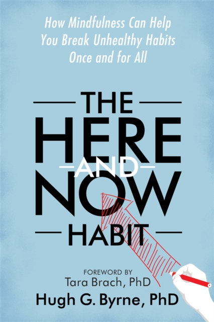 The Here-and-Now Habit : How Mindfulness Can Help You Break Unhealthy Habits Once and for All, Paperback / softback Book