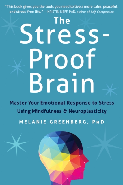 Stress-Proof Brain : Master Your Emotional Response to Stress Using Mindfulness and Neuroplasticity, EPUB eBook