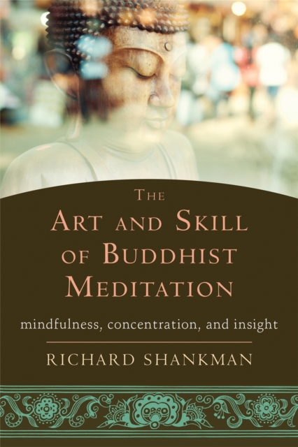 The Art and Skill of Buddhist Meditation : Mindfulness, Concentration, and Insight, Paperback / softback Book