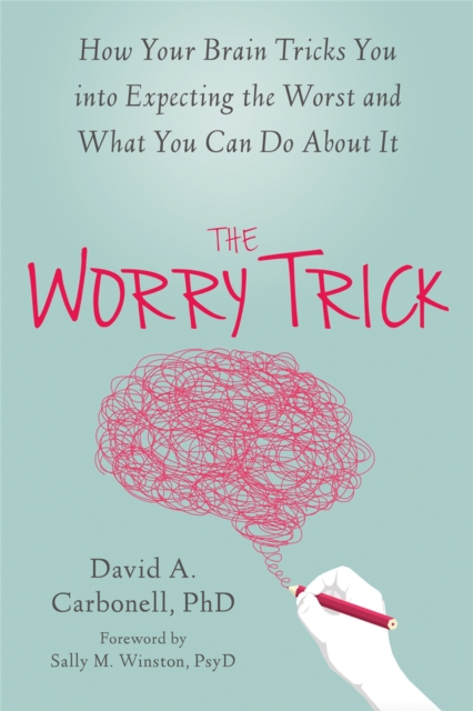 The Worry Trick : How Your Brain Tricks You into Expecting the Worst and What You Can Do About It, Paperback / softback Book