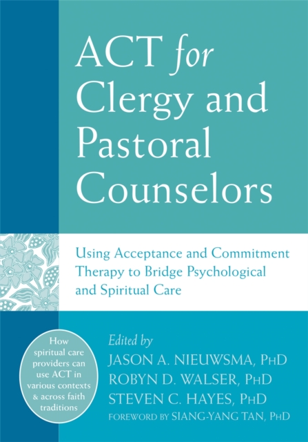 ACT for Clergy and Pastoral Counselors : Using Acceptance and Commitment Therapy to Bridge Psychological and Spiritual Care, Paperback / softback Book