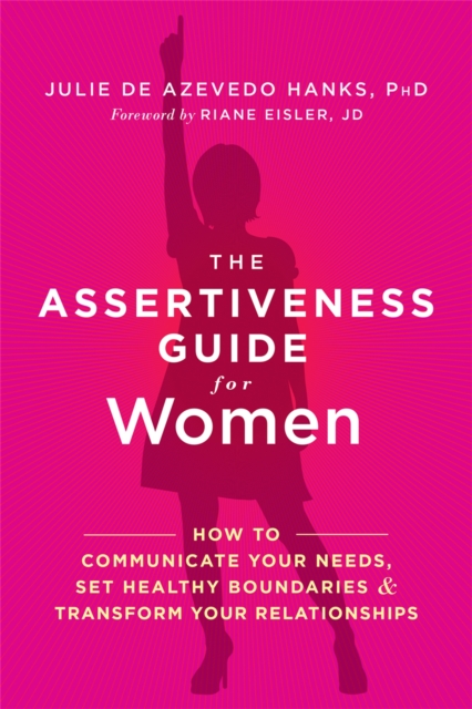 The Assertiveness Guide for Women : How to Communicate Your Needs, Set Healthy Boundaries, and Transform Your Relationships, Paperback / softback Book