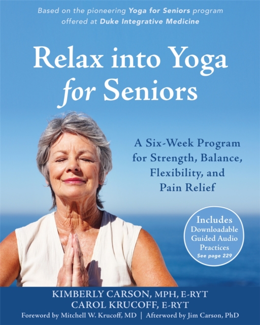 Relax into Yoga for Seniors : A Six-Week Program for Strength, Balance, Flexibility, and Pain Relief, Paperback / softback Book