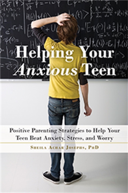 Helping Your Anxious Teen : Positive Parenting Strategies to Help Your Teen Beat Fear, Stress, and Worry, Paperback / softback Book