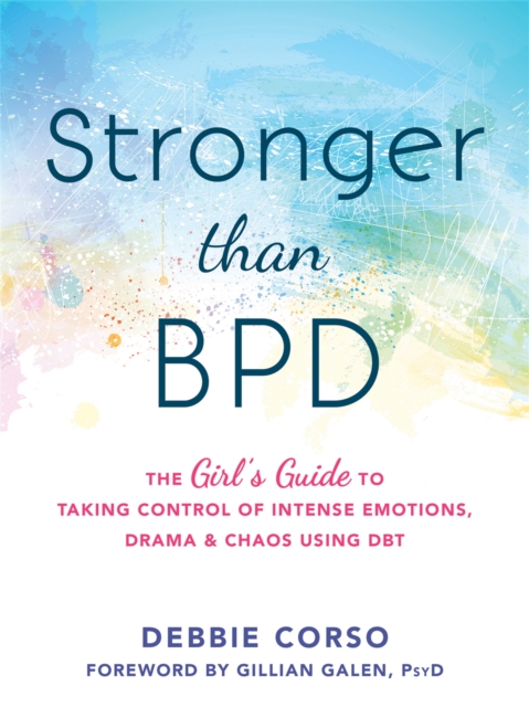 Stronger Than BPD : The Girl's Guide to Taking Control of Intense Emotions, Drama and Chaos Using DBT, Paperback / softback Book