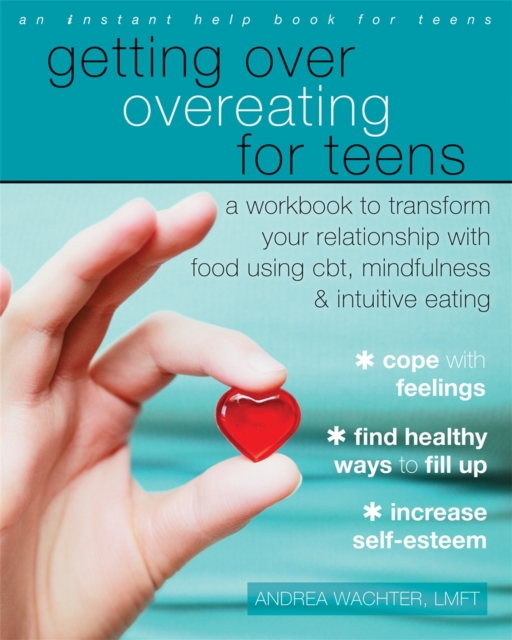 Getting Over Overeating for Teens : A Workbook to Transform Your Relationship with Food Using CBT, Mindfulness, and Intuitive Eating, Paperback / softback Book