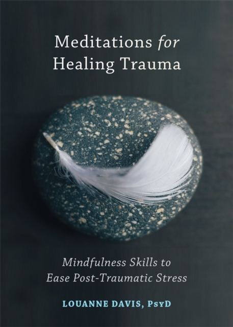 Meditations for Healing Trauma : Mindfulness Skills to Relieve Post-Traumatic Stress, Paperback / softback Book