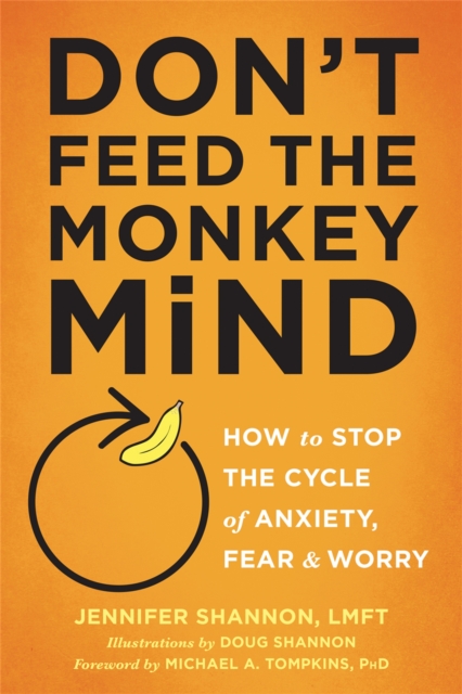 Don't Feed the Monkey Mind : How to Stop the Cycle of Anxiety, Fear, and Worry, Paperback / softback Book