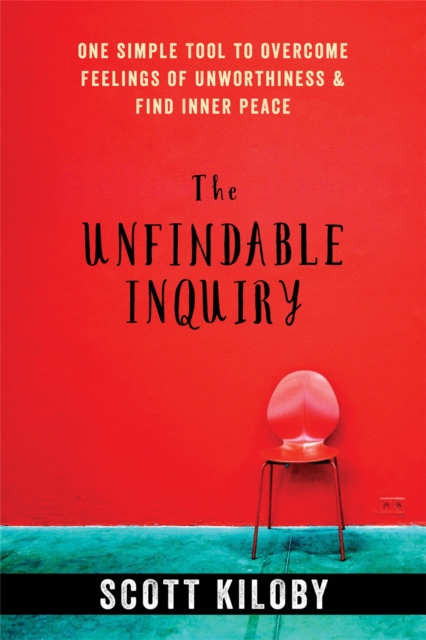 The Unfindable Inquiry : One Simple Tool to Overcome Feelings of Unworthiness and Find Inner Peace, Paperback / softback Book