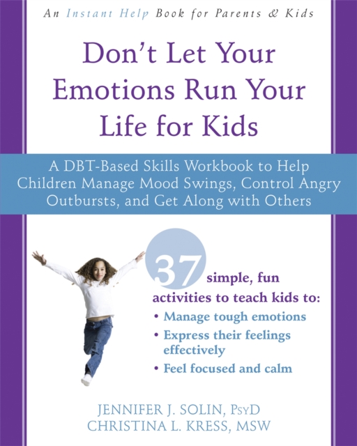 Don't Let Your Emotions Run Your Life for Kids : A DBT-Based Skills Workbook to Help Children Manage Mood Swings, Control Angry Outbursts, and Get Along with Others, Paperback / softback Book