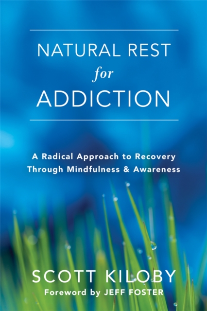 Natural Rest for Addiction : A Radical Approach to Recovery Through Mindfulness and Awareness, Paperback / softback Book