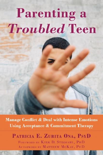Parenting a Troubled Teen : Manage Conflict and Deal with Intense Emotions Using Acceptance and Commitment Therapy, EPUB eBook