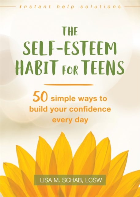 The Self-Esteem Habit for Teens : 50 Simple Ways to Build Your Confidence Every Day, Paperback / softback Book