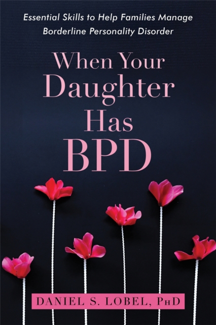 When Your Daughter Has BPD : Essential Skills to Help Families Manage Borderline Personality Disorder, Paperback / softback Book