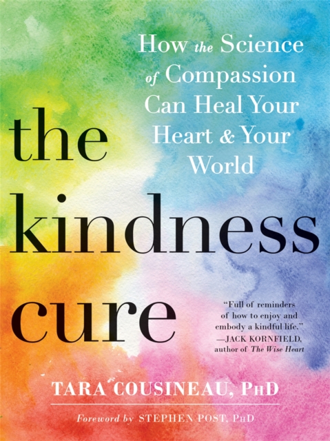 The Kindness Cure : How the Science of Compassion Can Heal Your Heart and Your World, Paperback / softback Book