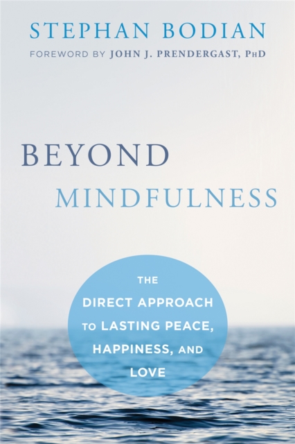 Beyond Mindfulness : The Direct Approach to Lasting Peace, Happiness, and Love, Paperback / softback Book