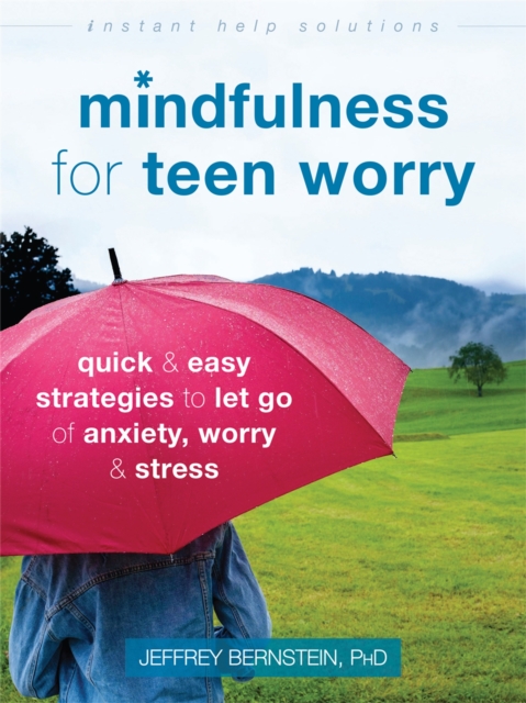 Mindfulness for Teen Worry : Quick and Easy Strategies to Let Go of Anxiety, Worry, and Stress, Paperback / softback Book