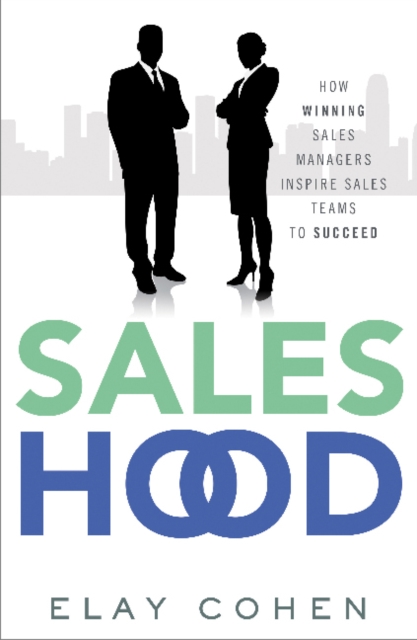 Saleshood : How Winning Sales Managers Inspire Sales Teams to Succeed, Hardback Book