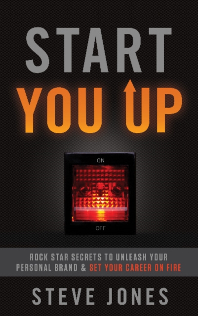 Start You Up : Rock Star Secrets to Unleash Your Personal Brand and Set Your Career on Fire, Paperback / softback Book