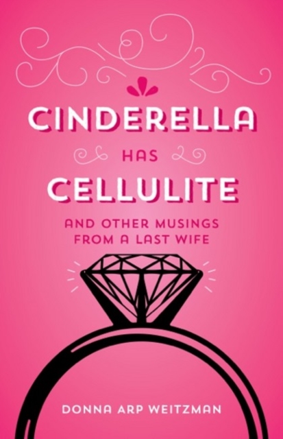 Cinderella Has Cellulite : And Other Musings from A Last Wife, Paperback / softback Book