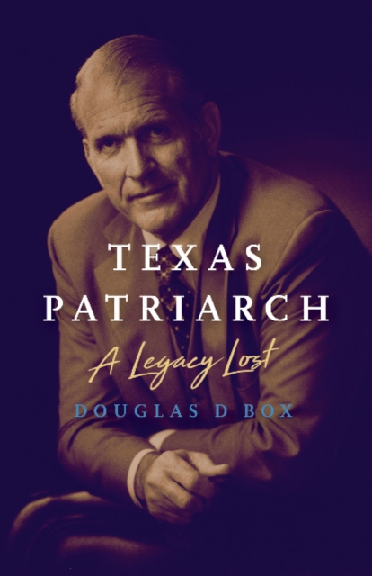 Texas Patriarch : A Legacy Lost, Hardback Book