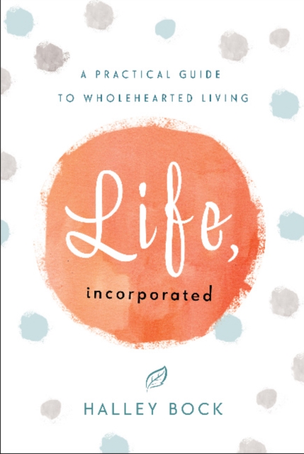Life, Incorporated : A Practical Guide to Wholehearted Living, Hardback Book