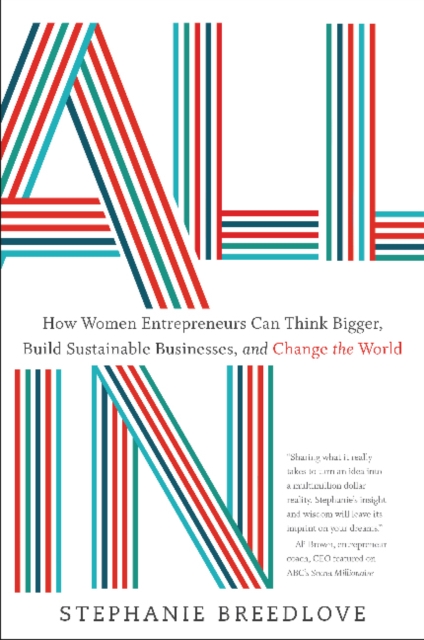 All In : How Women Entrepreneurs Can Think Bigger, Build Sustainable Businesses and Change the World, Hardback Book